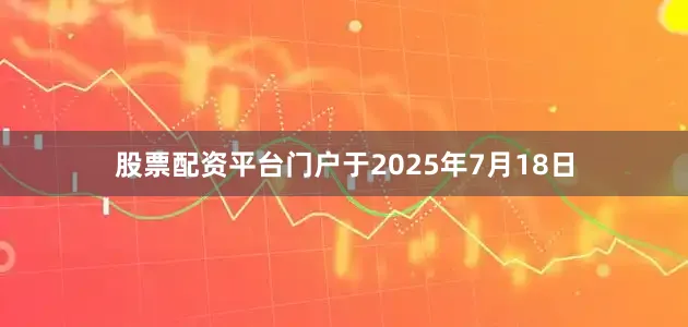 股票配资平台门户于2025年7月18日