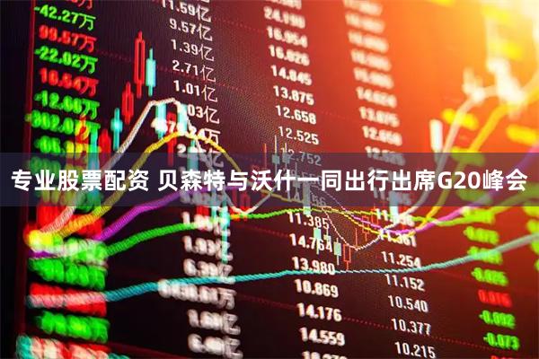 专业股票配资 贝森特与沃什一同出行出席G20峰会